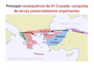 Principal consequência da 4ª Cruzada: conquista
     de terras comercialmente importantes
 