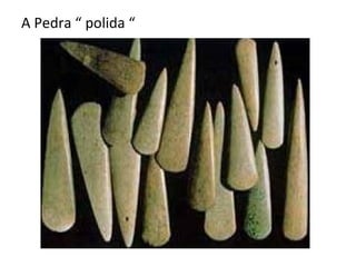 A Pedra “ polida “
 