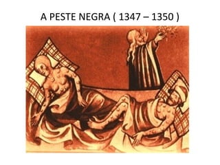 A PESTE NEGRA ( 1347 – 1350 )
 