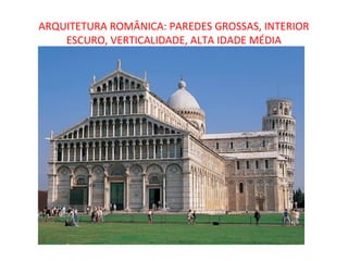 ARQUITETURA ROMÂNICA: PAREDES GROSSAS, INTERIOR
    ESCURO, VERTICALIDADE, ALTA IDADE MÉDIA
 
