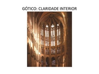 GÓTICO: CLARIDADE INTERIOR
 