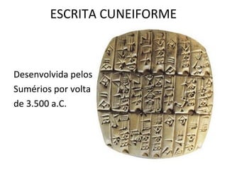 ESCRITA CUNEIFORME



Desenvolvida pelos
Sumérios por volta
de 3.500 a.C.
 