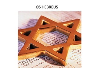 OS HEBREUS
 