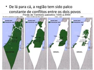 • De lá para cá, a região tem sido palco
  constante de conflitos entre os dois povos
 