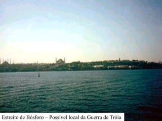 Estreito de Bósforo – Possível local da Guerra de Tróia
 
