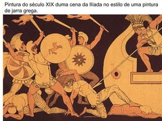 Pintura do século XIX duma cena da Ilíada no estilo de uma pintura
de jarra grega.
 