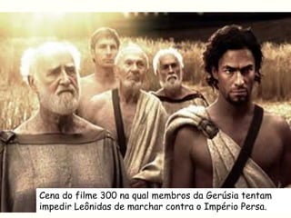 Cena do filme 300 na qual membros da Gerúsia tentam
impedir Leônidas de marchar contra o Império Persa.
 