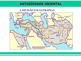 ANTIGÜIDADE ORIENTAL
A DIVISÃO EM SATRÁPIAS

 