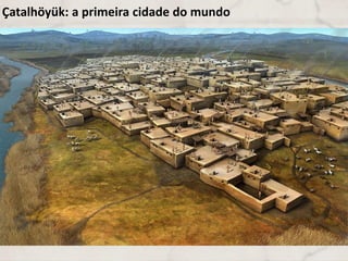 Çatalhöyük: a primeira cidade do mundo
 