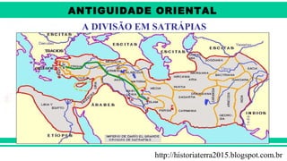 ANTIGÜIDADE ORIENTAL
Prof. André ViníciusProf. André Viníciusandrevinicius_76@yahoo.com.br
A DIVISÃO EM SATRÁPIAS
http://historiaterra2015.blogspot.com.br
ANTIGUIDADE ORIENTAL
 