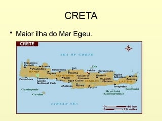CRETA
• Maior ilha do Mar Egeu.
 