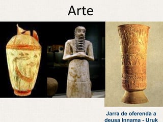 Arte




       Jarra de oferenda a
       deusa Innama - Uruk
 