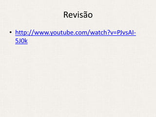 Revisão
• http://www.youtube.com/watch?v=PJvsAI-
  5J0k
 