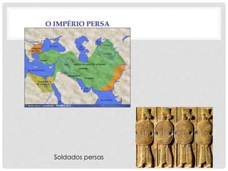 O IMPÉRIO PERSA
Soldados persas
 