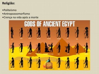 Religião:
•Politeísmo
•Antropozoomorfismo
•Crença na vida após a morte
 