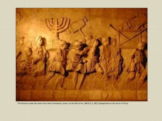 The Romans exile the Jews from their homeland, Israel, on the 9th of Av, 586 B.C.E. (BC) (asdepicted on the Arch of Titus)
 