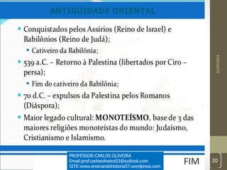 21/07/2014
20
PROFESSOR:CARLOS OLIVEIRA
Email:prof.carlosoliveira53@outlook.com
SITE:www.ensinandohistoria57.wordpress.com
FIM
 
