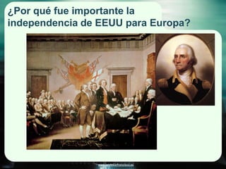 www.profesorfrancisco.es
¿Por qué fue importante la
independencia de EEUU para Europa?
 