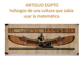 ANTIGUO EGIPTO
hallazgos de una cultura que sabía
usar la matemática
 