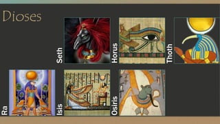 Dioses 
Ra 
Isis 
Osiris 
Seth 
Horus 
Thoth 
 