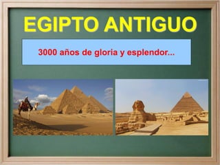 EGIPTO ANTIGUO
3000 años de gloria y esplendor...
 