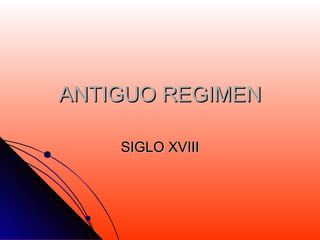 ANTIGUO REGIMEN SIGLO XVIII 