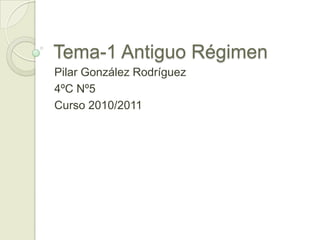 Tema-1 Antiguo Régimen Pilar González Rodríguez 4ºC Nº5 Curso 2010/2011 