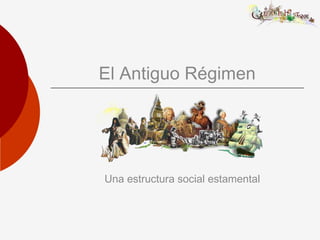 El Antiguo Régimen




Una estructura social estamental
 