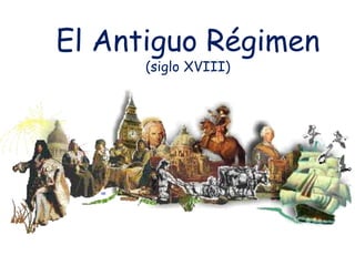 El Antiguo Régimen
(siglo XVIII)
 