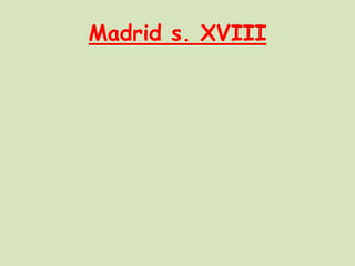 Madrid s. XVIII

 