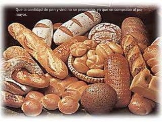 Que la cantidad de pan y vino no se precisaba, ya que se compraba al por mayor. 