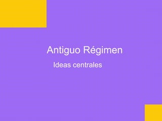 Antiguo Régimen
 Ideas centrales
 