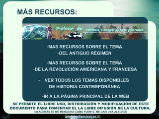 MÁS RECURSOS: VER TODOS LOS TEMAS DISPONIBLES  DE HISTORIA CONTEMPORÁNEA MAS RECURSOS SOBRE EL TEMA  DEL ANTIGUO RÉGIMEN  -IR A LA PÁGINA PRINCIPAL DE LA WEB  MAS RECURSOS SOBRE EL TEMA  DE LA REVOLUCIÓN AMERICANA Y FRANCESA SE PERMITE EL LIBRE USO, DISTRIBUCIÓN Y MODIFICACIÓN DE ESTE DOCUMENTO PARA FOMENTAR EL LA LIBRE DIFUSIÓN DE LA CULTURA,  (SI ADEMÁS SE ME MENCIONA COMO FUENTE, ME DAIS UNA ALEGRÍA) 