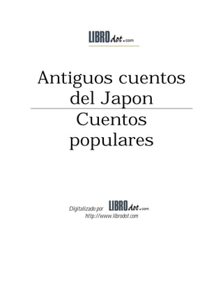 Antiguos cuentos
del Japon
Cuentos
populares
Digitalizado por
http://www.librodot.com
 