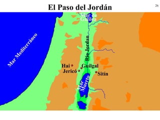 26
Jericó
Guilgal
Sitín
M
arM
editerráneo
Hai
Mar de
Galilea
MarMuertoRíoJordan
El Paso del Jordán
 