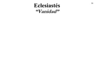 50
Eclesiastés
“Vanidad”
 