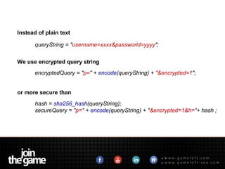 16
queryString = "username=xxxx&passworld=yyyy";
Instead of plain text
encryptedQuery = "p=" + encode(queryString) + "&enc...