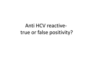 Anti HCV reactive-
true or false positivity?
 