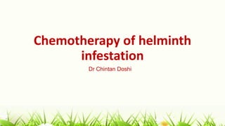 Chemotherapy of helminth
infestation
Dr Chintan Doshi
 
