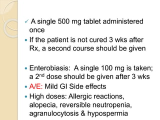  A single 500 mg tablet administered
once
 If the patient is not cured 3 wks after
Rx, a second course should be given
...