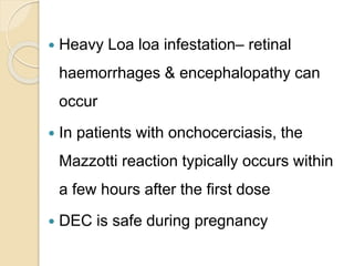  Heavy Loa loa infestation– retinal
haemorrhages & encephalopathy can
occur
 In patients with onchocerciasis, the
Mazzot...