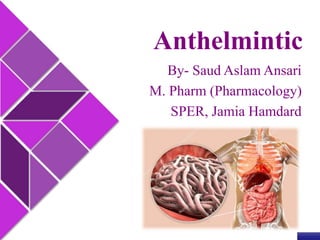 By- Saud Aslam Ansari
M. Pharm (Pharmacology)
SPER, Jamia Hamdard
Anthelmintic
 