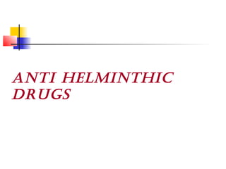 ANTI HELMINTHIC
DRUGS
 