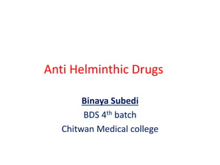 Anti Helminthic Drugs
Binaya Subedi
BDS 4th batch
Chitwan Medical college
 