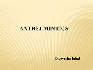 ANTHELMINTICS
Dr.Ayesha Iqbal
 