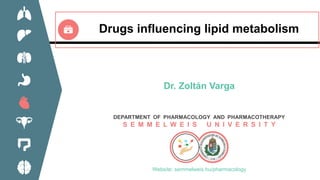 Drugs influencing lipid metabolism
DEPARTMENT OF PHARMACOLOGY AND PHARMACOTHERAPY
S E M M E L W E I S U N I V E R S I T Y
Dr. Zoltán Varga
Website: semmelweis.hu/pharmacology
 