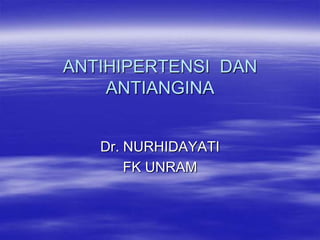 ANTIHIPERTENSI DAN
ANTIANGINA
Dr. NURHIDAYATI
FK UNRAM
 