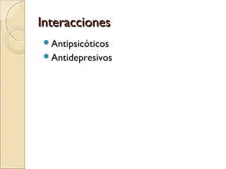 Interacciones
Antipsicóticos
Antidepresivos
 