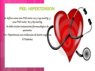  Hipertensión en estadioI: PAS140 a 159 mmHg y unaPAD90 a 99 mmHg
 Hipertensión en estadioII: PAS>160mmHg y un PAD
>100m...