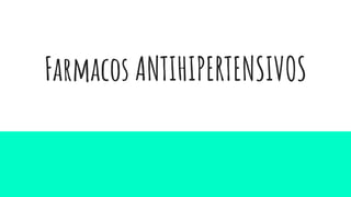 Farmacos ANTIHIPERTENSIVOS
 